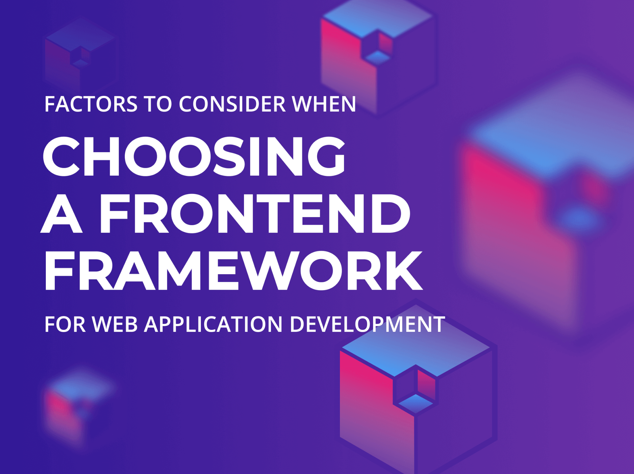Factors to consider when choosing a frontend framework for web application development